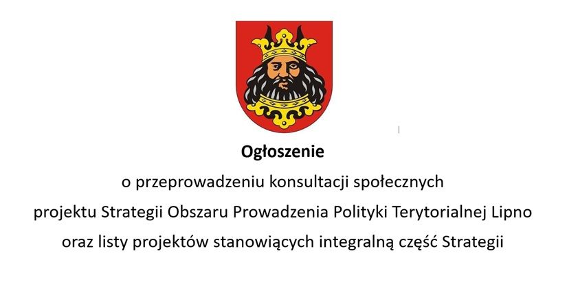 Ogłoszenie o przeprowadzeniu konsultacji społecznych projektu Strategii Obszaru Prowadzenia Polityki Terytorialnej Lipno oraz listy projektów stanowiących integralną część Strategii
