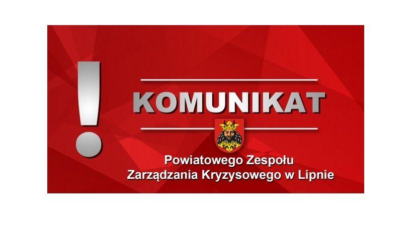 Komunikat Szefa Powiatowego Zespołu Zarządzania Kryzysowego w Lipnie